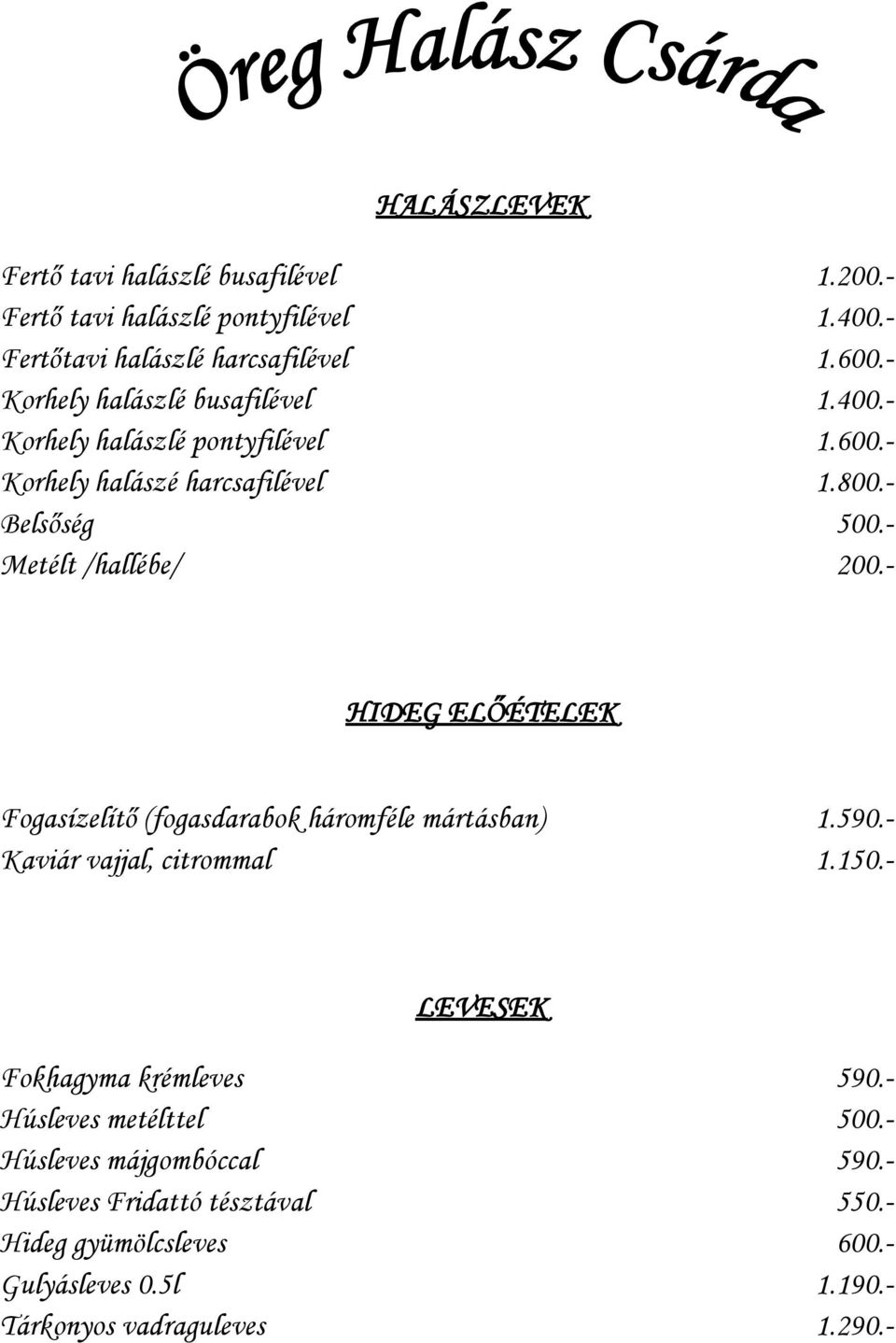 - Metélt /hallébe/ 200.- HIDEG ELŐÉTELEK Fogasízelítő (fogasdarabok háromféle mártásban) 1.590.- Kaviár vajjal, citrommal 1.150.