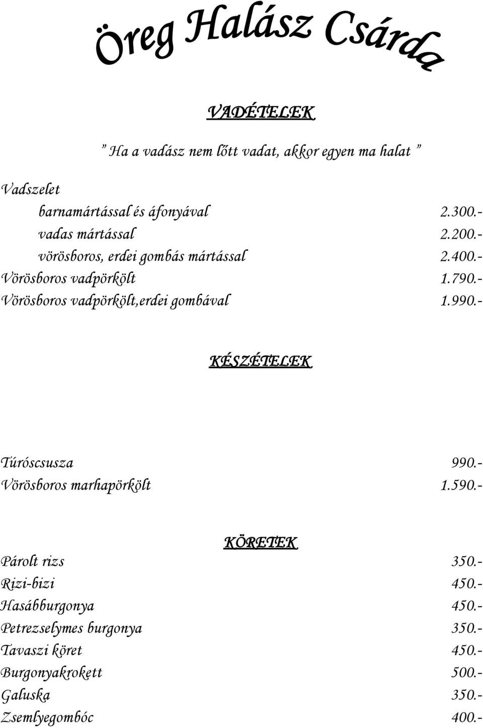 - Vörösboros vadpörkölt,erdei gombával 1.990.- KÉSZÉTELEK Túróscsusza 990.- Vörösboros marhapörkölt 1.590.