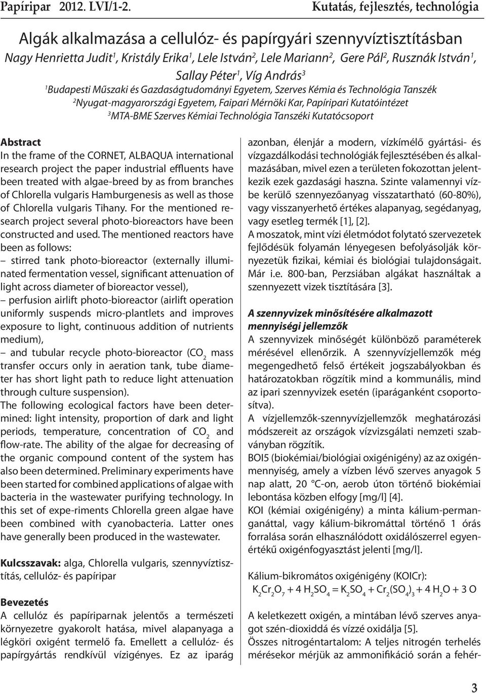 nszéki Kutatócsoport Abstract In the frame of the CORNET, ALBAQUA international research project the paper industrial effluents have been treated with algae-breed by as from branches of Chlorella