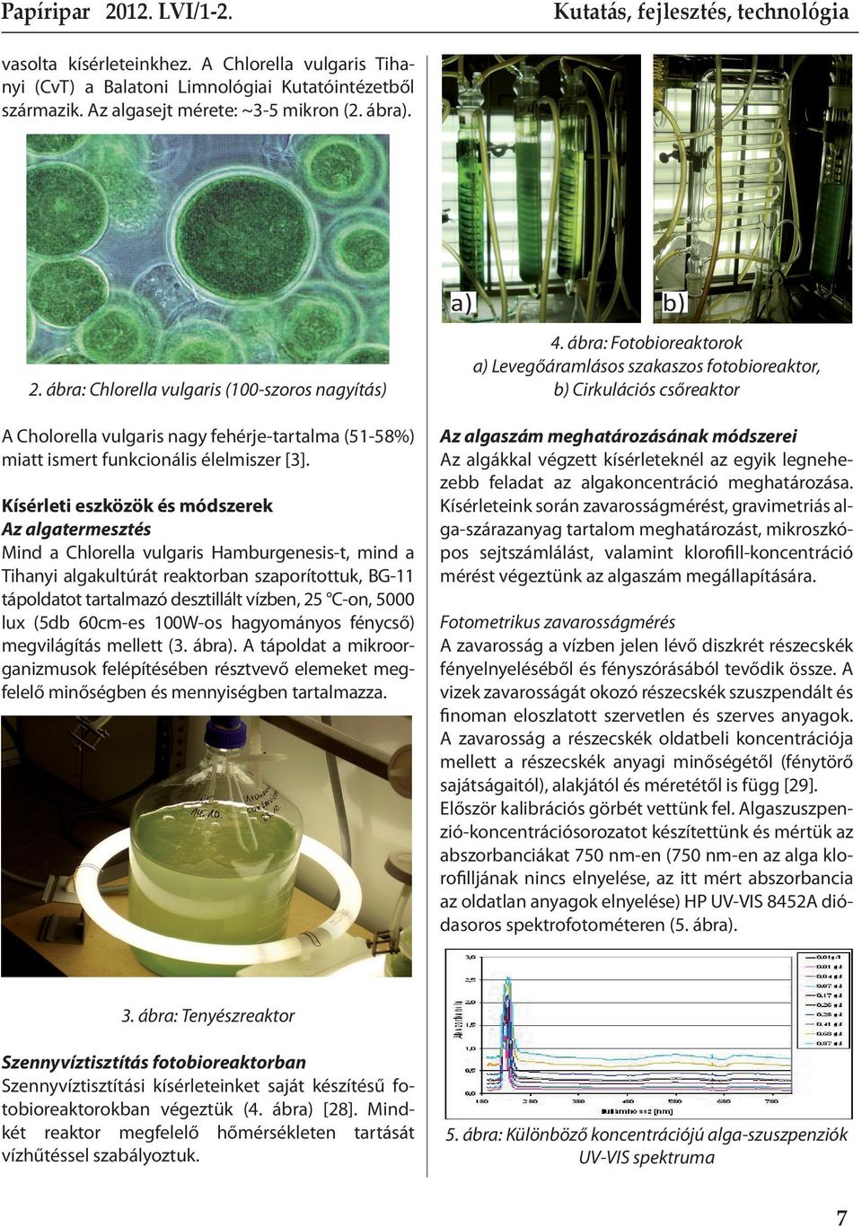 Kísérleti eszközök és módszerek Az algatermesztés Mind a Chlorella vulgaris Hamburgenesis-t, mind a Tihanyi algakultúrát reaktorban szaporítottuk, BG-11 tápoldatot tartalmazó desztillált vízben, 25