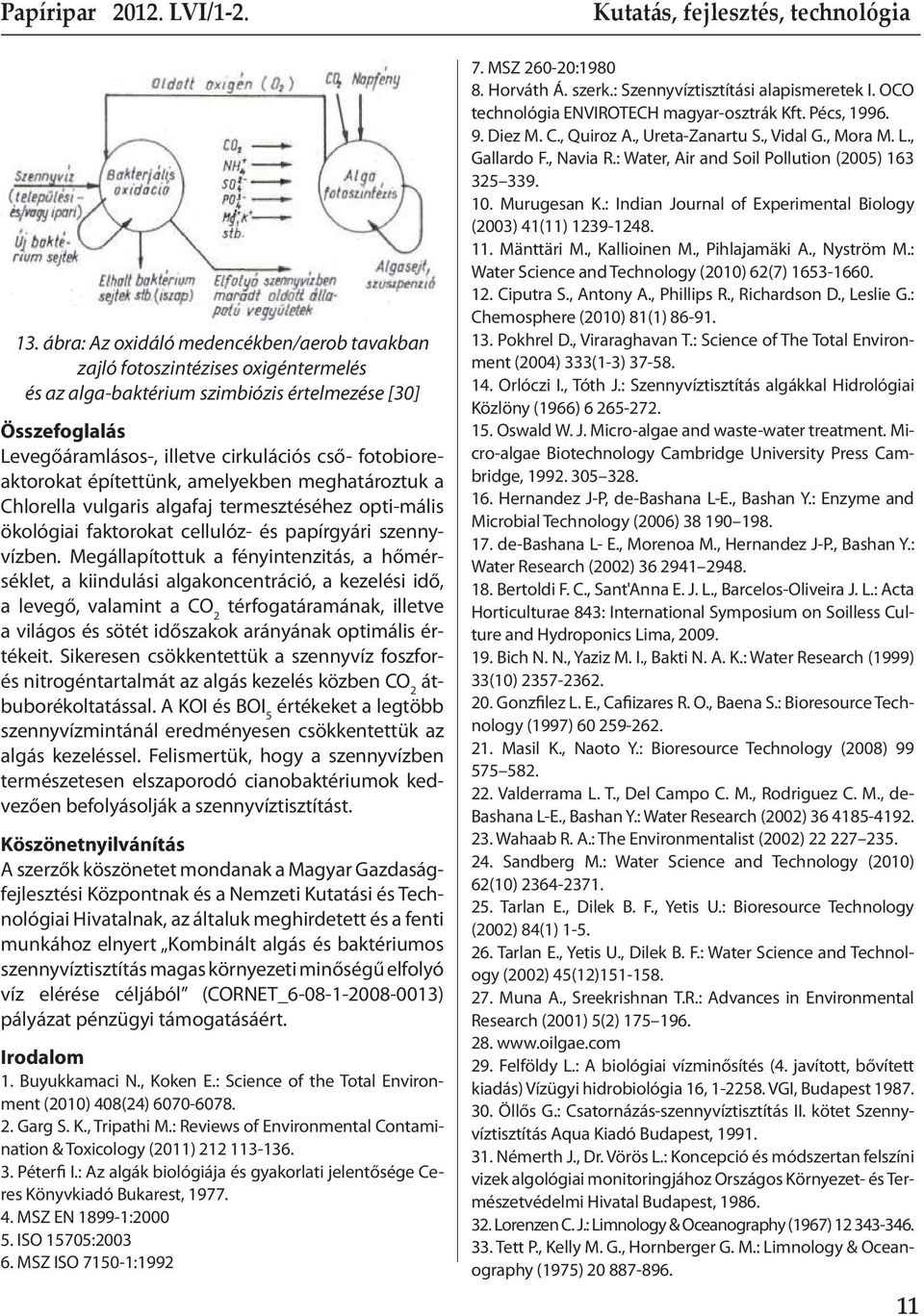 Megállapítottuk a fényintenzitás, a hőmérséklet, a kiindulási algakoncentráció, a kezelési idő, a levegő, valamint a CO 2 térfogatáramának, illetve a világos és sötét időszakok arányának optimális