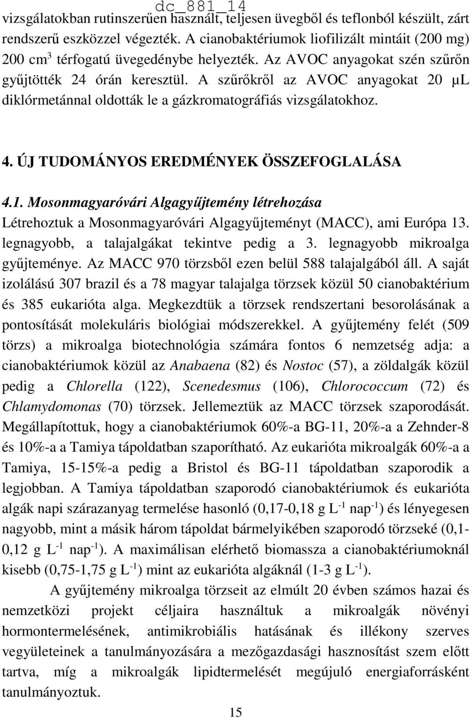 A szűrőkről az AVOC anyagokat 20 µl diklórmetánnal oldották le a gázkromatográfiás vizsgálatokhoz. 4. ÚJ TUDOMÁNYOS EREDMÉNYEK ÖSSZEFOGLALÁSA 4.1.