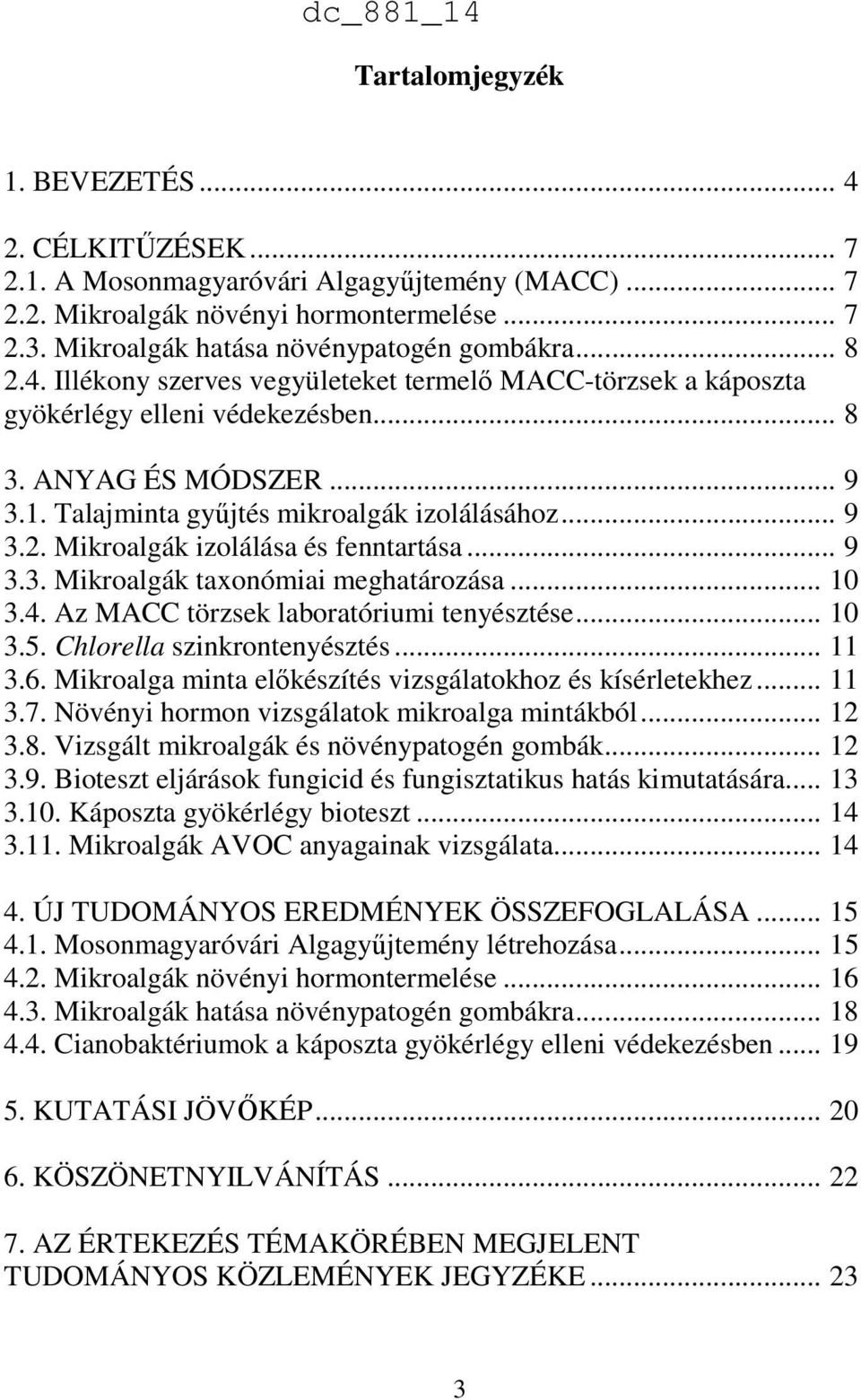 .. 9 3.3. Mikroalgák taxonómiai meghatározása... 10 3.4. Az MACC törzsek laboratóriumi tenyésztése... 10 3.5. Chlorella szinkrontenyésztés... 11 3.6.