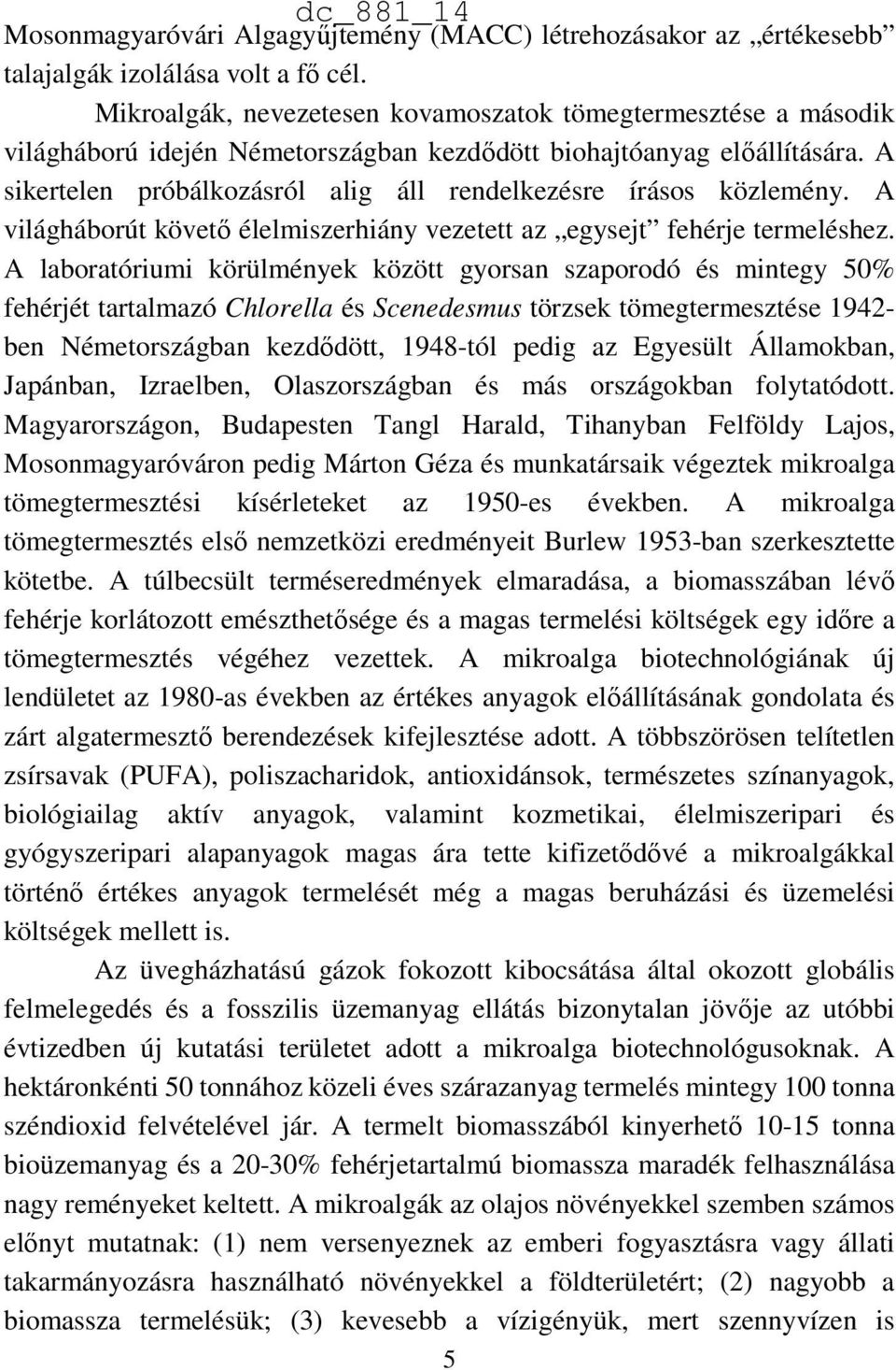 A sikertelen próbálkozásról alig áll rendelkezésre írásos közlemény. A világháborút követő élelmiszerhiány vezetett az egysejt fehérje termeléshez.