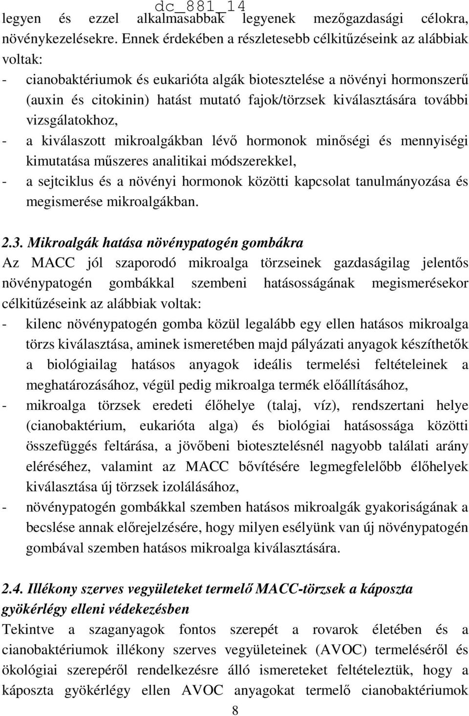 kiválasztására további vizsgálatokhoz, - a kiválaszott mikroalgákban lévő hormonok minőségi és mennyiségi kimutatása műszeres analitikai módszerekkel, - a sejtciklus és a növényi hormonok közötti