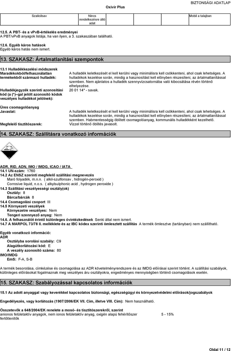 1 Hulladékkezelési módszerek Maradékokból/felhasználatlan termékekbőlszármazóhuladék: Hulladékjegyzék szerinti azonosítási kód(a(*) galjelöltazonosítókódok veszélyes hulladékot jelölnek): Üres