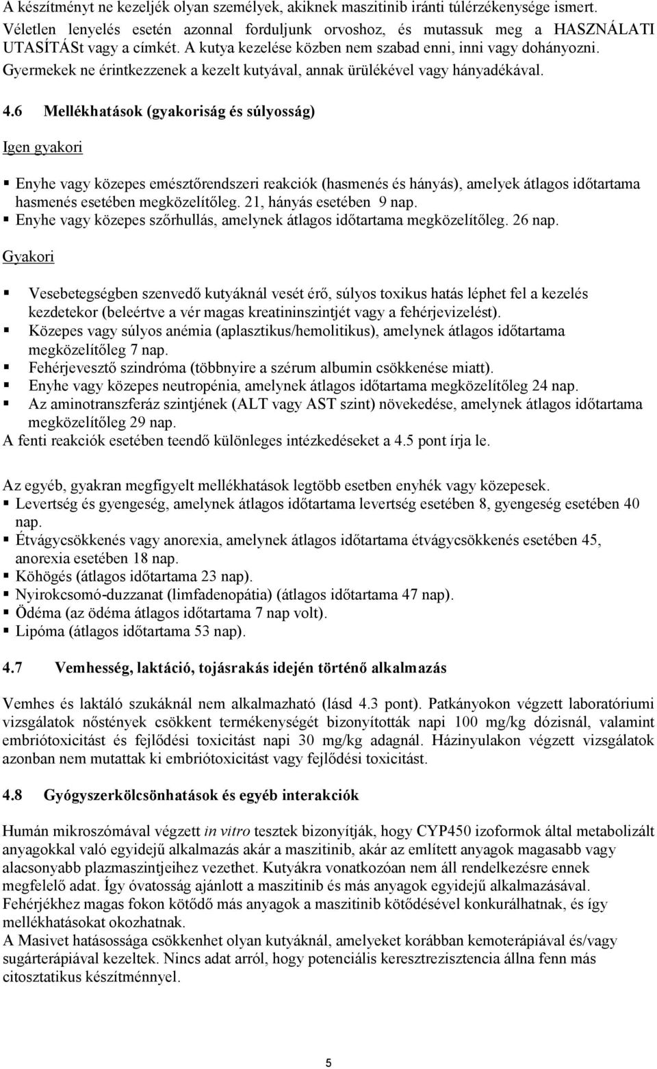 6 Mellékhatások (gyakoriság és súlyosság) Igen gyakori Enyhe vagy közepes emésztőrendszeri reakciók (hasmenés és hányás), amelyek átlagos időtartama hasmenés esetében megközelítőleg.