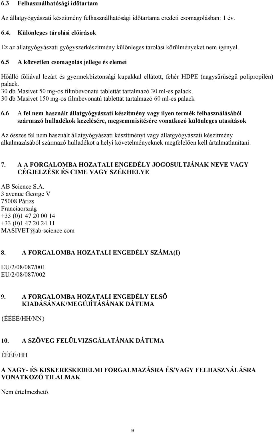 5 A közvetlen csomagolás jellege és elemei Hőálló fóliával lezárt és gyermekbiztonsági kupakkal ellátott, fehér HDPE (nagysűrűségű polipropilén) palack.