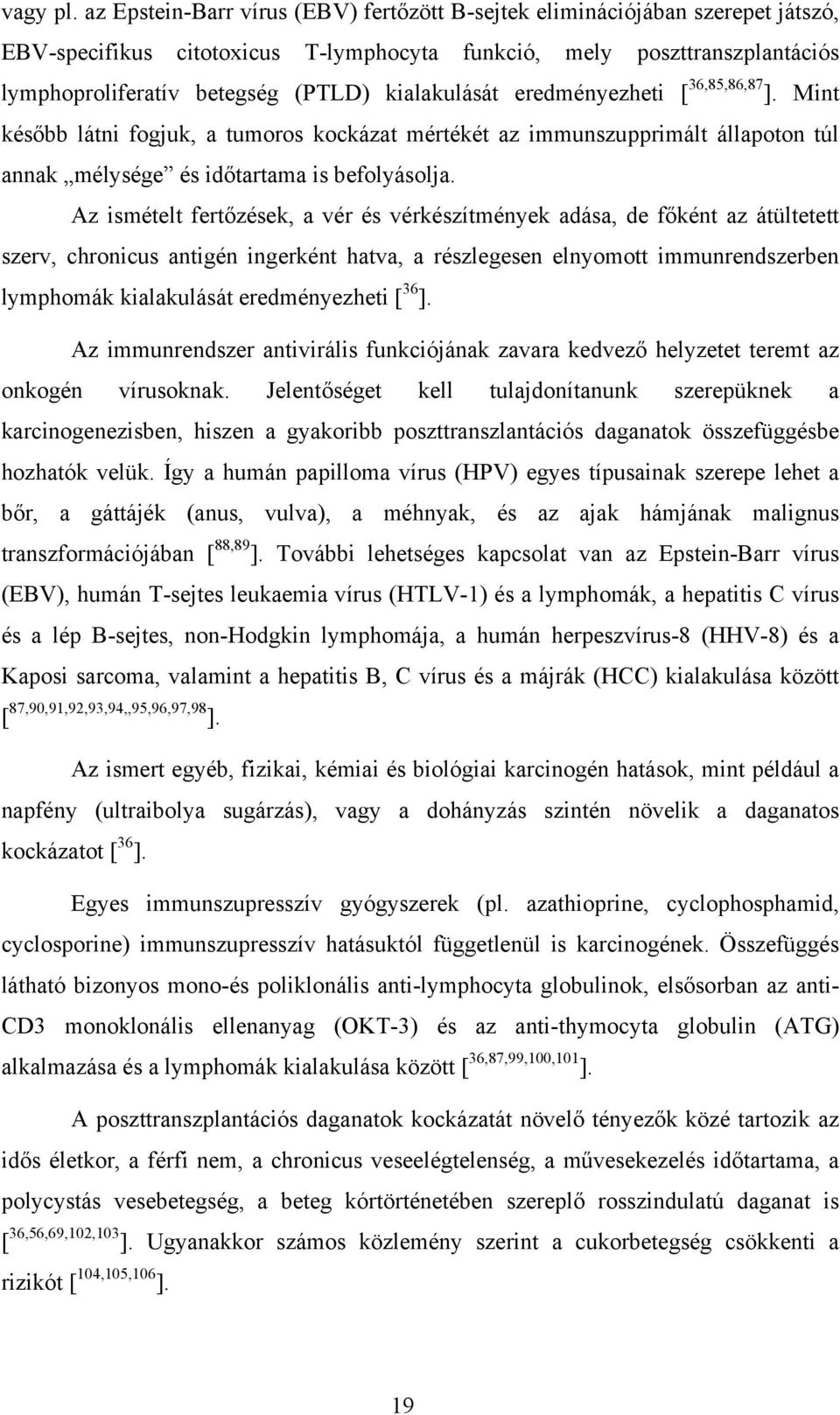 kialakulását eredményezheti [ 36,85,86,87 ]. Mint később látni fogjuk, a tumoros kockázat mértékét az immunszupprimált állapoton túl annak mélysége és időtartama is befolyásolja.