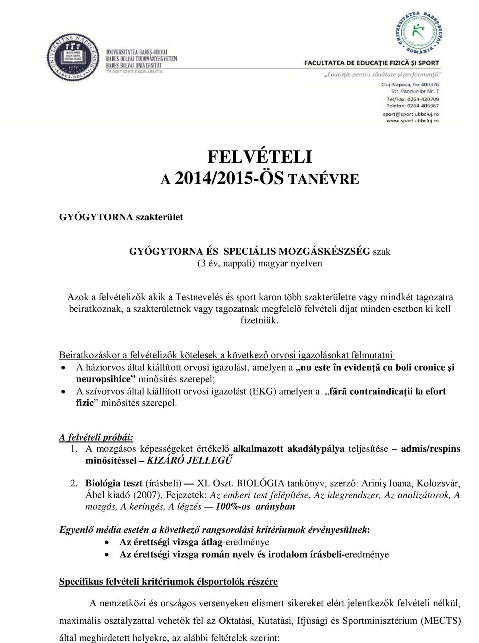 Beiratkozáskor a felvételizők kötelesek a következő orvosi igazolásokat felmutatni: A háziorvos által kiállított orvosi igazolást, amelyen a nu este în evidenţă cu boli cronice şi neuropsihice