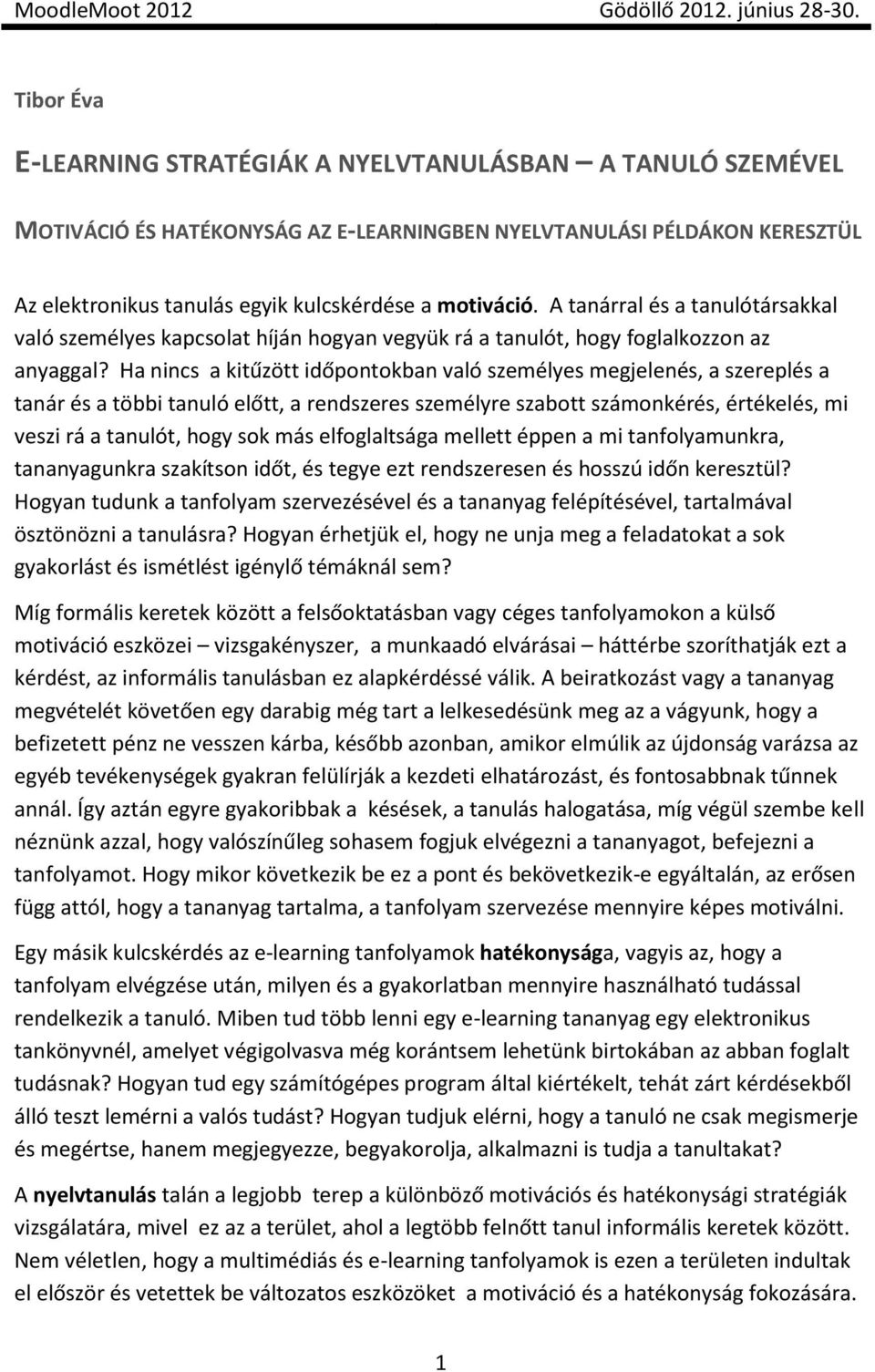 Ha nincs a kitűzött időpontokban való személyes megjelenés, a szereplés a tanár és a többi tanuló előtt, a rendszeres személyre szabott számonkérés, értékelés, mi veszi rá a tanulót, hogy sok más