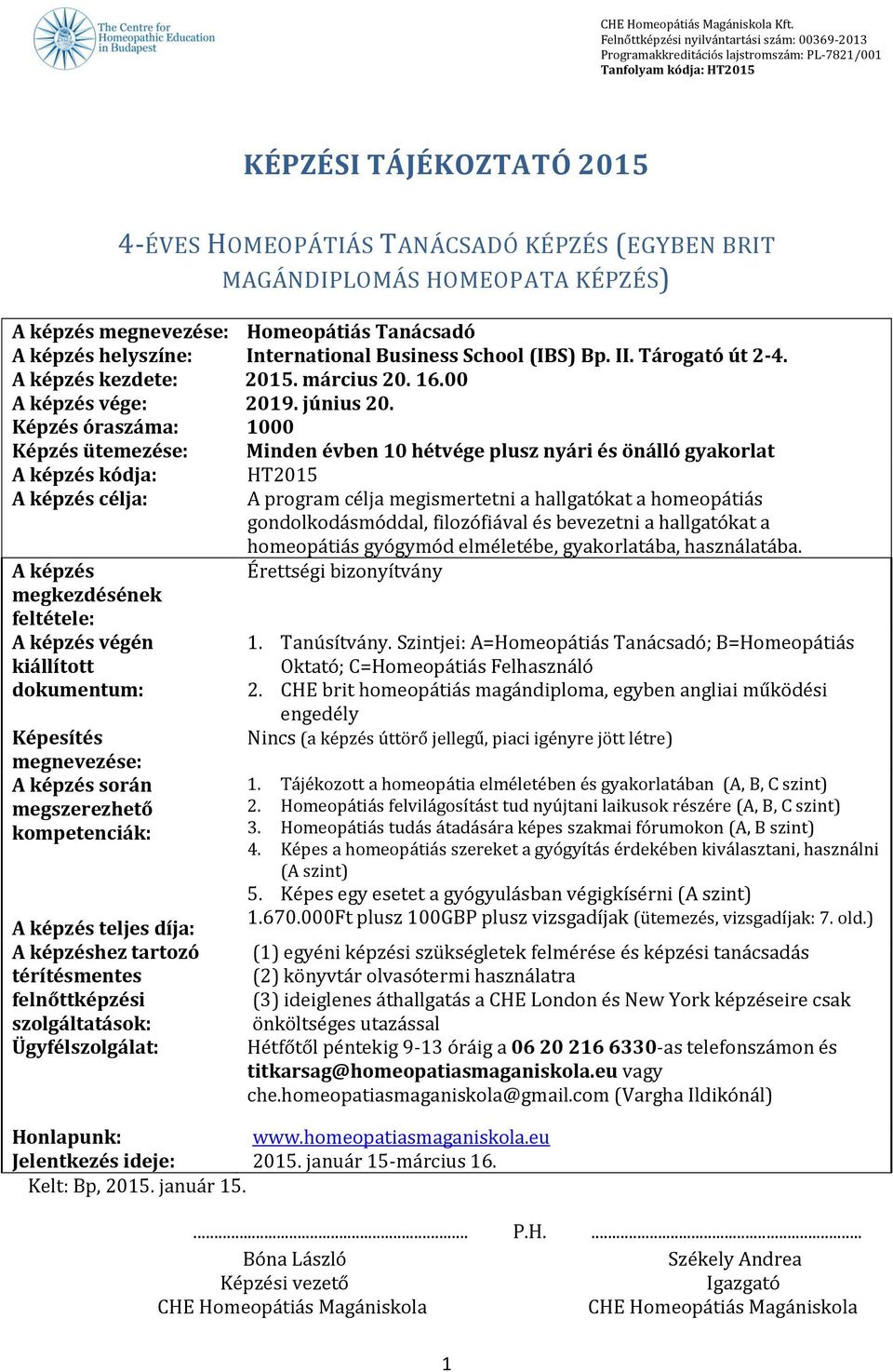 Képzés óraszáma: 1000 Képzés ütemezése: Minden évben 10 hétvége plusz nyári és önálló gyakorlat A képzés kódja: A képzés célja: A képzés megkezdésének feltétele: A képzés végén kiállított dokumentum: