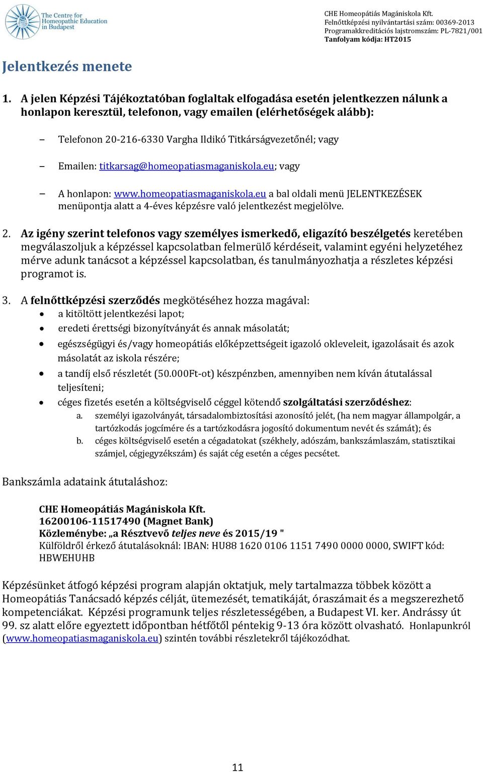 Titkárságvezetőnél; vagy Emailen: titkarsag@homeopatiasmaganiskola.eu; vagy A honlapon: www.homeopatiasmaganiskola.eu a bal oldali menü JELENTKEZÉSEK menüpontja alatt a 4-éves képzésre való jelentkezést megjelölve.