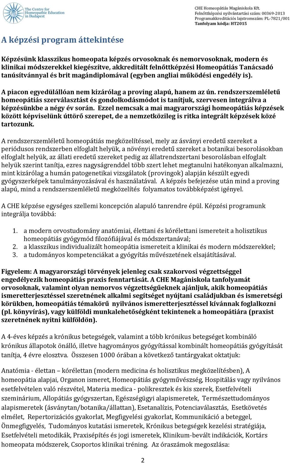 rendszerszemléletű homeopátiás szerválasztást és gondolkodásmódot is tanítjuk, szervesen integrálva a képzésünkbe a négy év során.