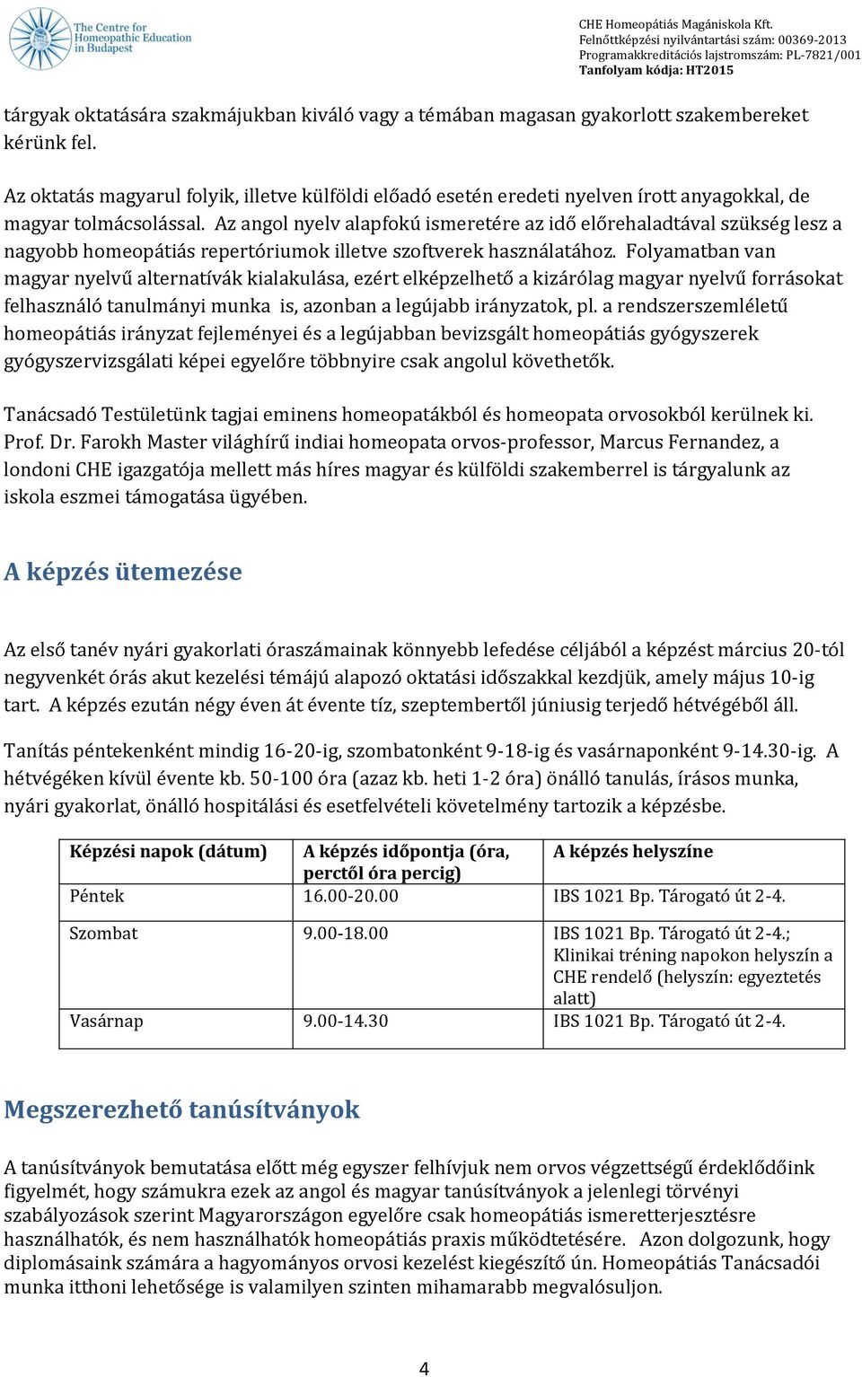 Az angol nyelv alapfokú ismeretére az idő előrehaladtával szükség lesz a nagyobb homeopátiás repertóriumok illetve szoftverek használatához.