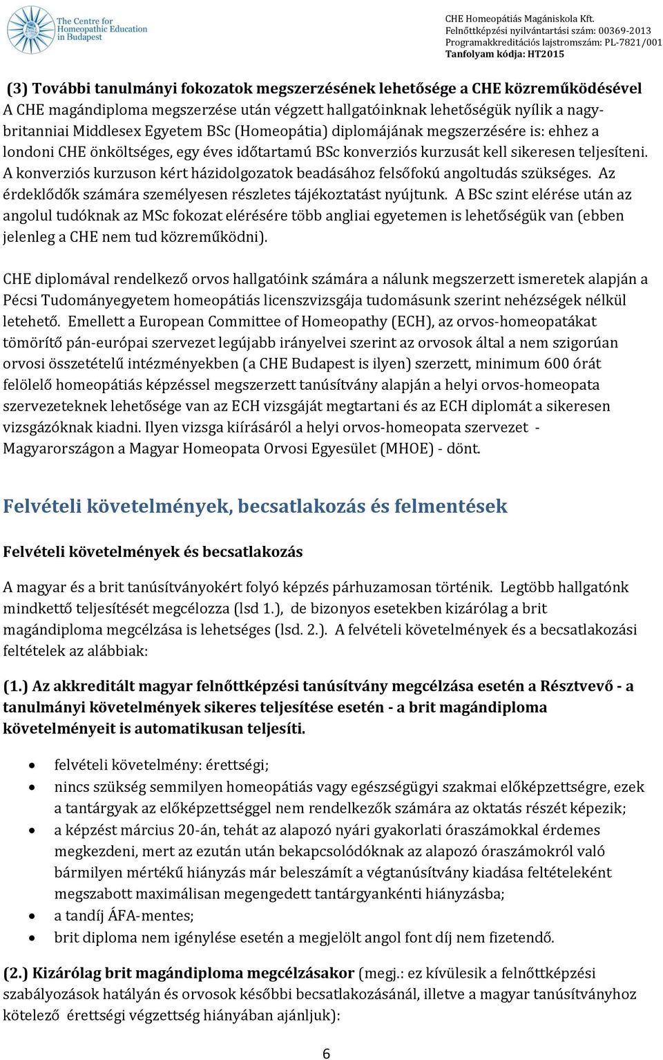 A konverziós kurzuson kért házidolgozatok beadásához felsőfokú angoltudás szükséges. Az érdeklődők számára személyesen részletes tájékoztatást nyújtunk.