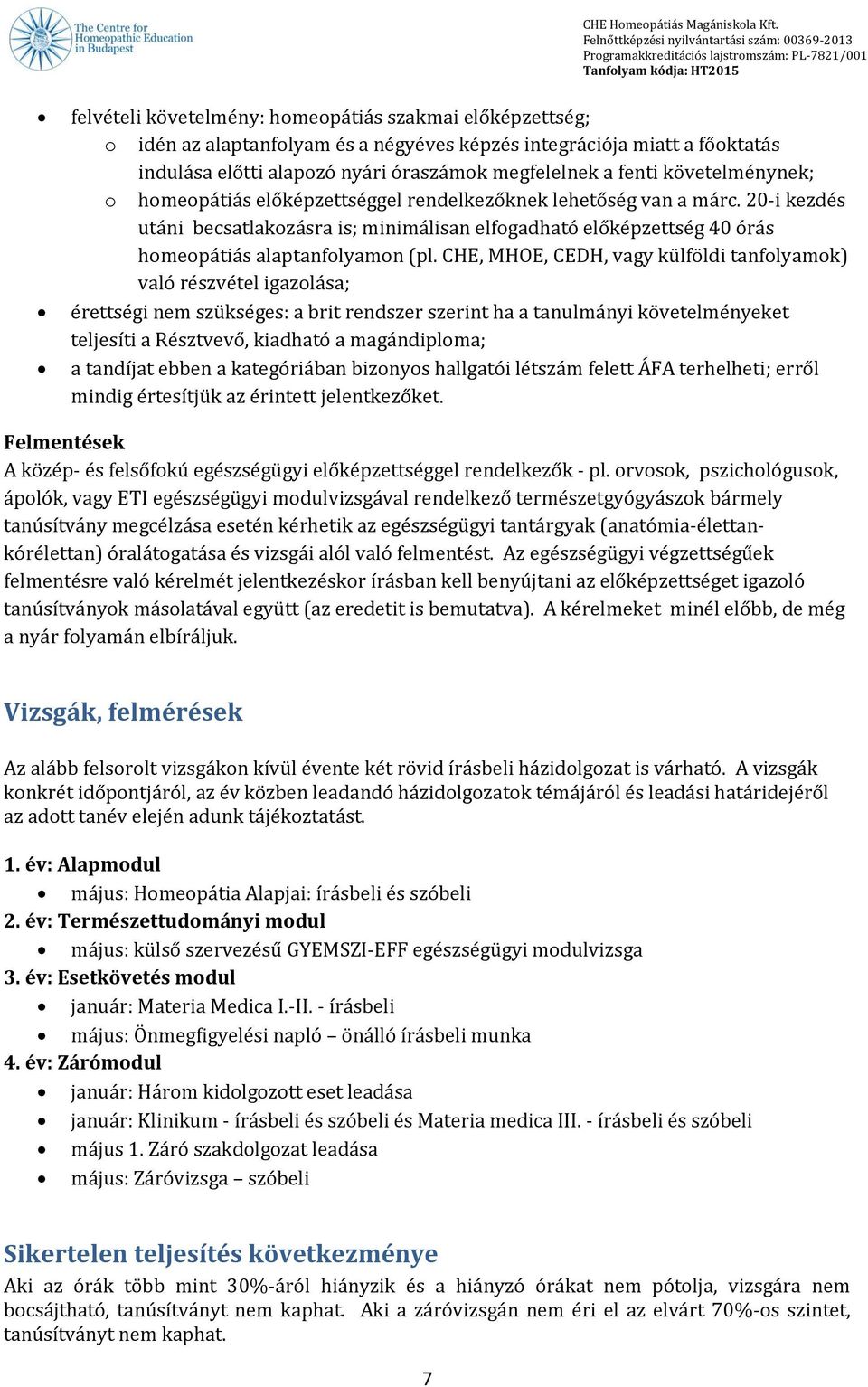 CHE, MHOE, CEDH, vagy külföldi tanfolyamok) való részvétel igazolása; érettségi nem szükséges: a brit rendszer szerint ha a tanulmányi követelményeket teljesíti a Résztvevő, kiadható a magándiploma;