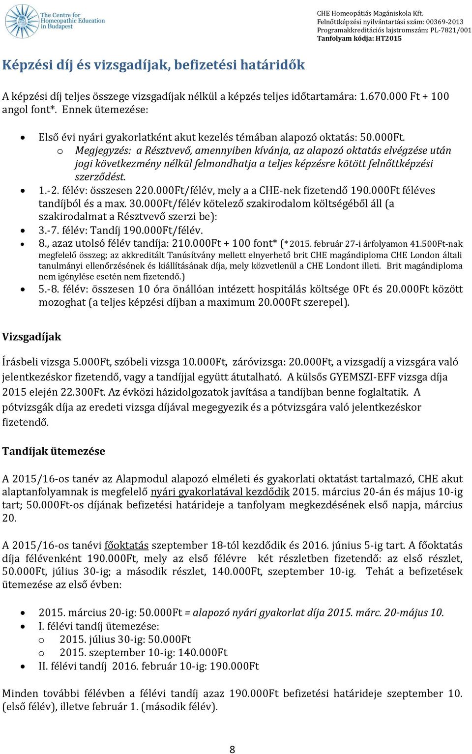 o Megjegyzés: a Résztvevő, amennyiben kívánja, az alapozó oktatás elvégzése után jogi következmény nélkül felmondhatja a teljes képzésre kötött felnőttképzési szerződést. 1.-2. félév: összesen 220.