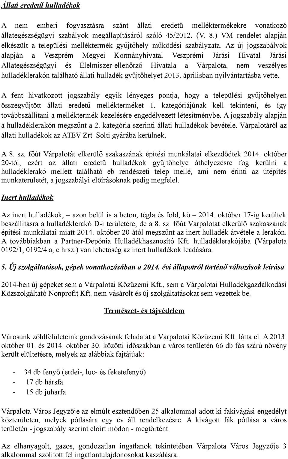 Az új jogszabályok alapján a Veszprém Megyei Kormányhivatal Veszprémi Járási Hivatal Járási Állategészségügyi és Élelmiszer-ellenőrző Hivatala a Várpalota, nem veszélyes hulladéklerakón található