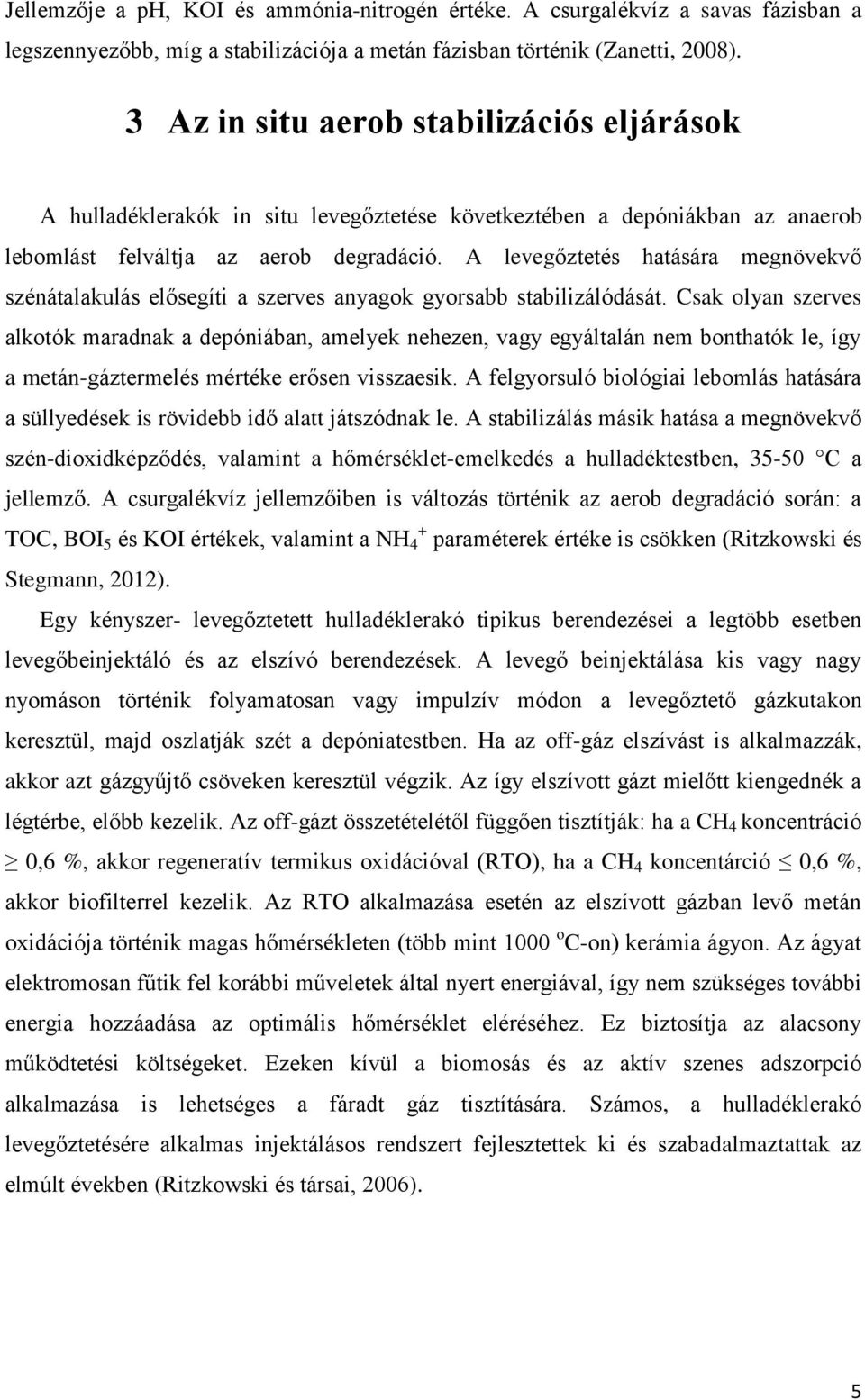 A levegőztetés hatására megnövekvő szénátalakulás elősegíti a szerves anyagok gyorsabb stabilizálódását.