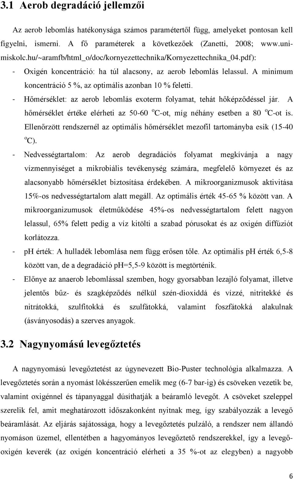 - Hőmérséklet: az aerob lebomlás exoterm folyamat, tehát hőképződéssel jár. A hőmérséklet értéke elérheti az 50-60 o C-ot, míg néhány esetben a 80 o C-ot is.