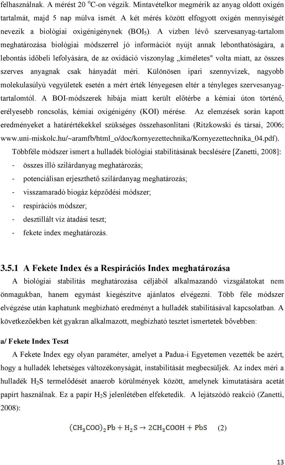 A vízben lévő szervesanyag-tartalom meghatározása biológiai módszerrel jó információt nyújt annak lebonthatóságára, a lebontás időbeli lefolyására, de az oxidáció viszonylag kíméletes" volta miatt,