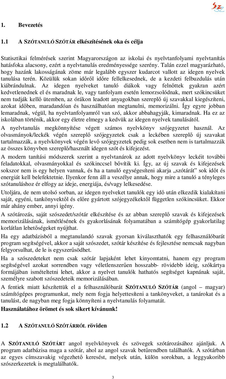 szerény. Talán ezzel magyarázható, hogy hazánk lakosságának zöme már legalább egyszer kudarcot vallott az idegen nyelvek tanulása terén.