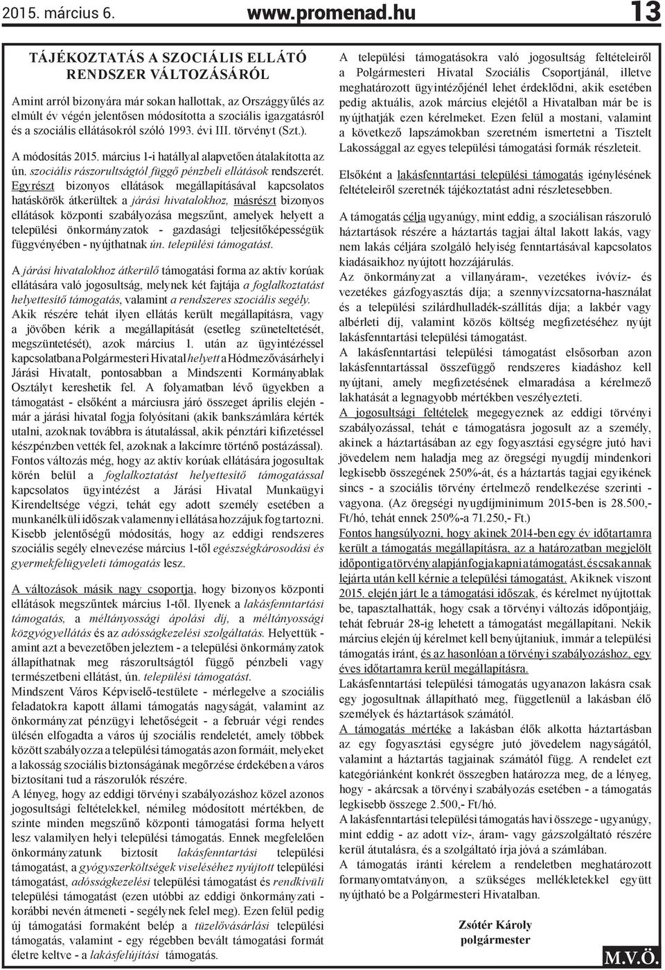 szociális ellátásokról szóló 1993. évi III. törvényt (Szt.). A módosítás 2015. március 1-i hatállyal alapvetően átalakította az ún. szociális rászorultságtól függő pénzbeli ellátások rendszerét.