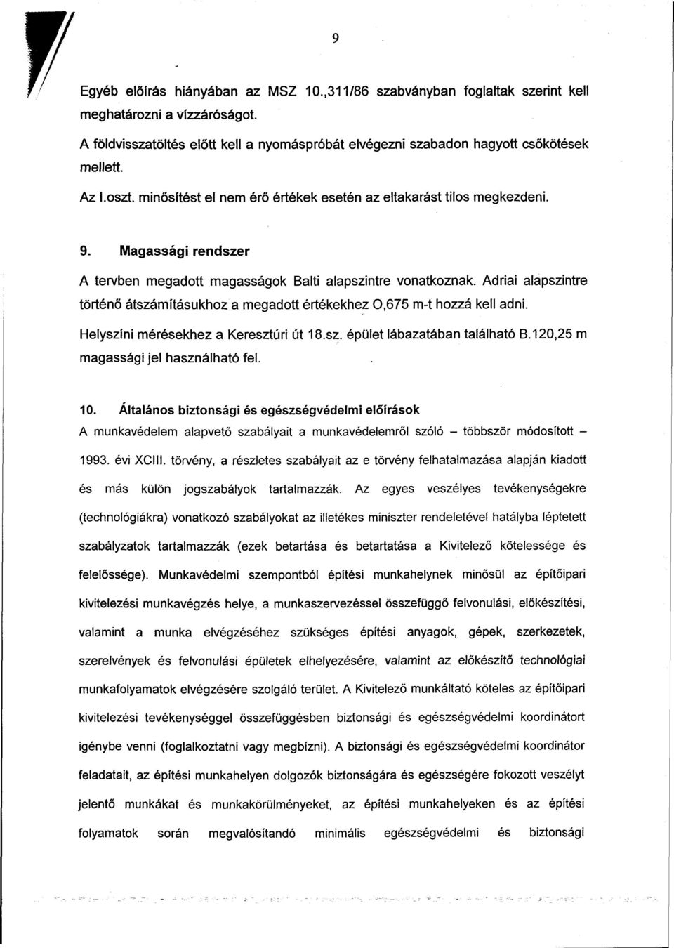 Adriai alapszintre történő átszámításukhoz a megadott értékekhez 0,675 m-t hozzá kell adni. Helyszíni mérésekhez a Keresztúri út 18.sz. épület lábazatában található B.