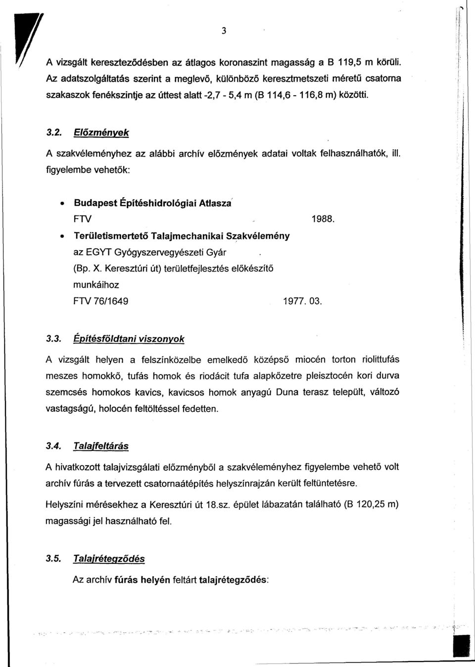 7-5,4 m (B 114,6-116,8 m) közötti. 3.2. Előzmények A szakvéleményhez az alábbi archív előzmények adatai voltak felhasználhatók, ill. figyelembe vehetők: Budapest Építéshidrológiai Atlasza FTV 1988.