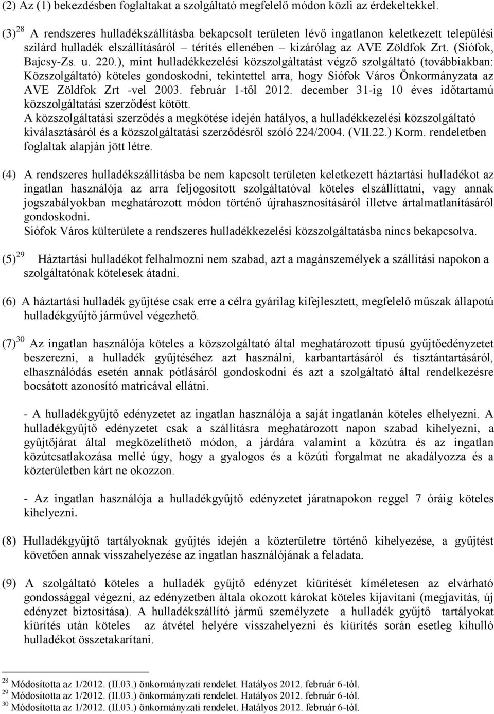 u. 220.), mint hulladékkezelési közszolgáltatást végző szolgáltató (továbbiakban: Közszolgáltató) köteles gondoskodni, tekintettel arra, hogy Siófok Város Önkormányzata az AVE Zöldfok Zrt -vel 2003.