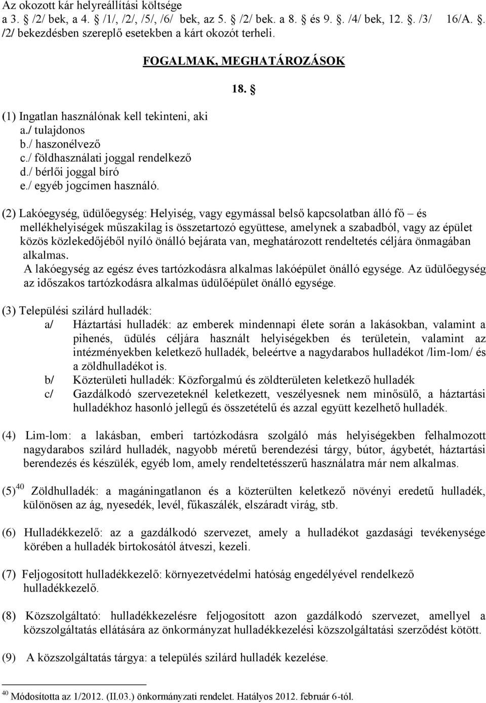 (2) Lakóegység, üdülőegység: Helyiség, vagy egymással belső kapcsolatban álló fő és mellékhelyiségek műszakilag is összetartozó együttese, amelynek a szabadból, vagy az épület közös közlekedőjéből