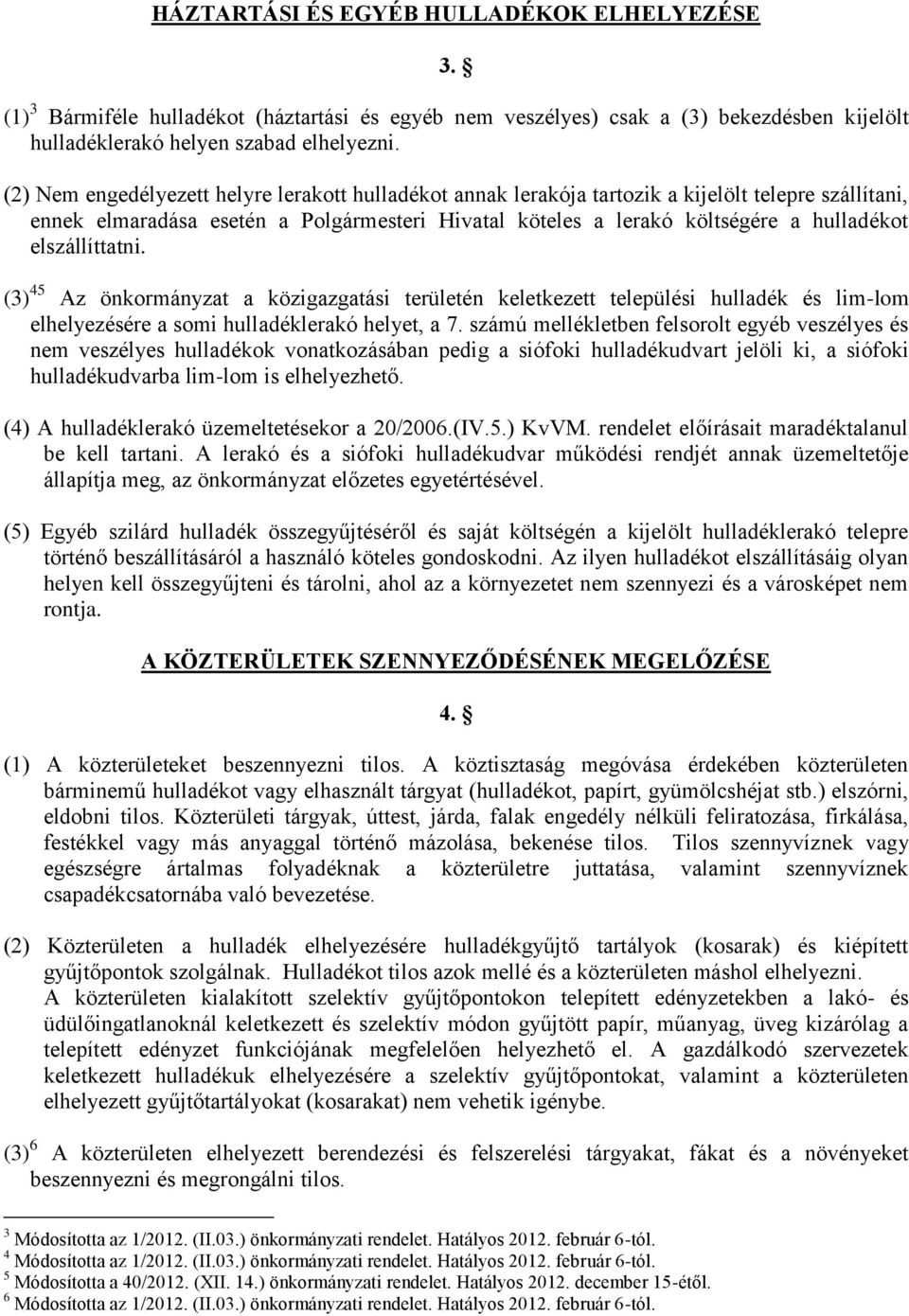 elszállíttatni. (3) 45 Az önkormányzat a közigazgatási területén keletkezett települési hulladék és lim-lom elhelyezésére a somi hulladéklerakó helyet, a 7.