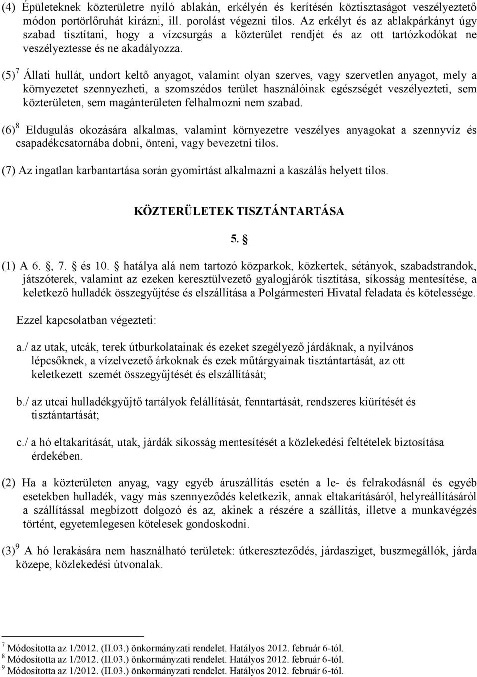 (5) 7 Állati hullát, undort keltő anyagot, valamint olyan szerves, vagy szervetlen anyagot, mely a környezetet szennyezheti, a szomszédos terület használóinak egészségét veszélyezteti, sem