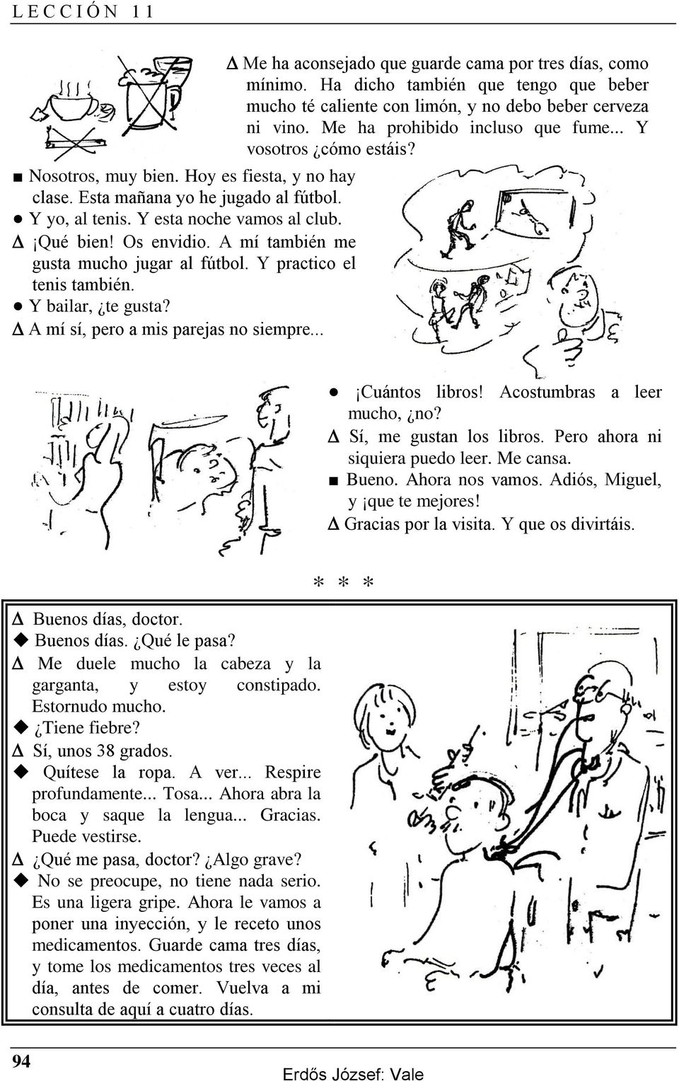 Ha dicho también que tengo que beber mucho té caliente con limón, y no debo beber cerveza ni vino. Me ha prohibido incluso que fume... Y vosotros cómo estáis? Cuántos libros!