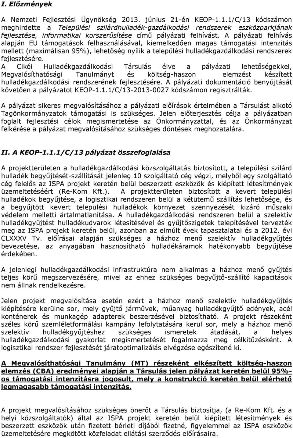 A pályázati felhívás alapján EU támogatások felhasználásával, kiemelkedően magas támogatási intenzitás mellett (maximálisan 95%), lehetőség nyílik a települési hulladékgazdálkodási rendszerek