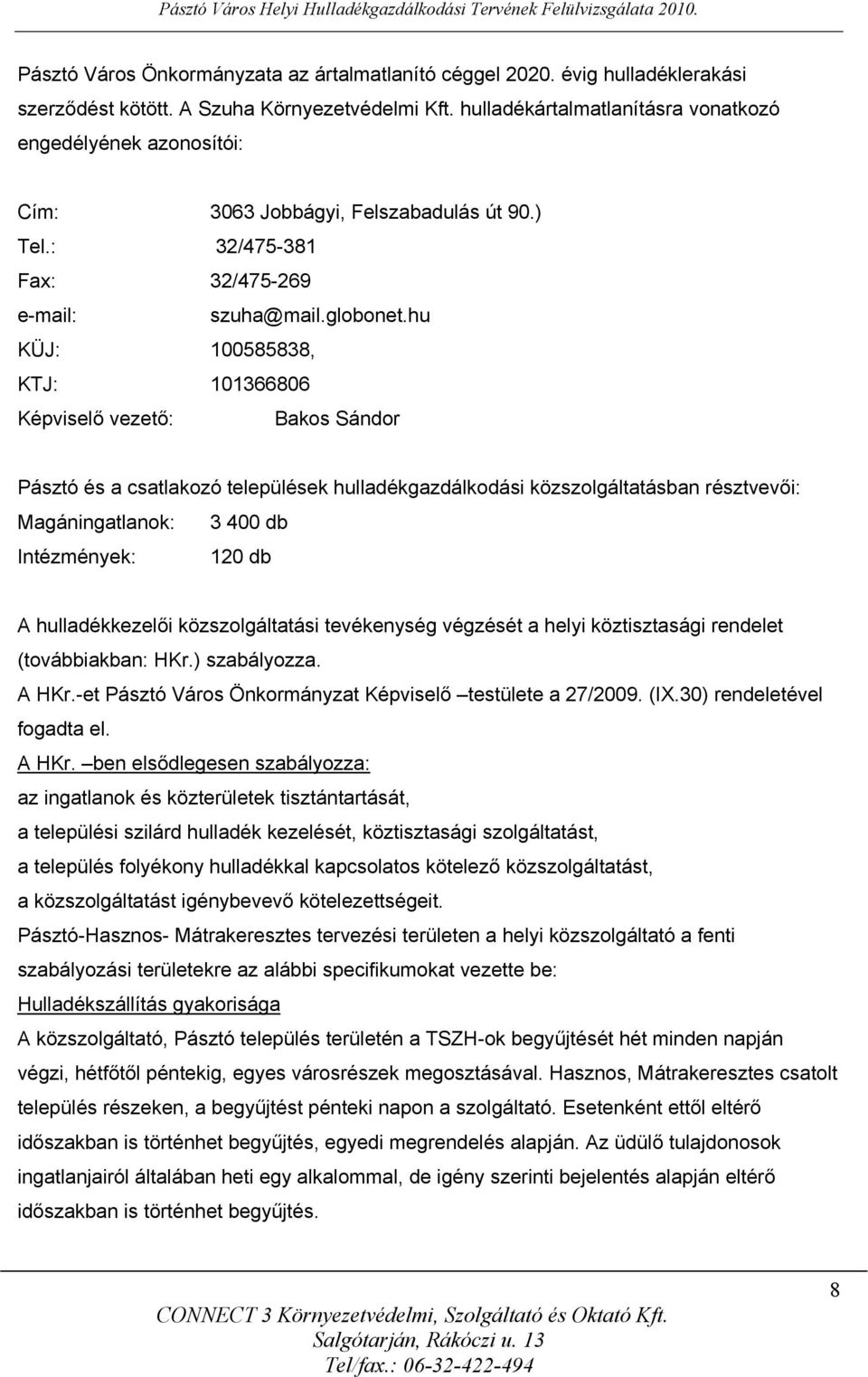 hu KÜJ: 100585838, KTJ: 101366806 Képviselő vezető: Bakos Sándor Pásztó és a csatlakozó települések hulladékgazdálkodási közszolgáltatásban résztvevői: Magáningatlanok: 3 400 db Intézmények: 120 db A