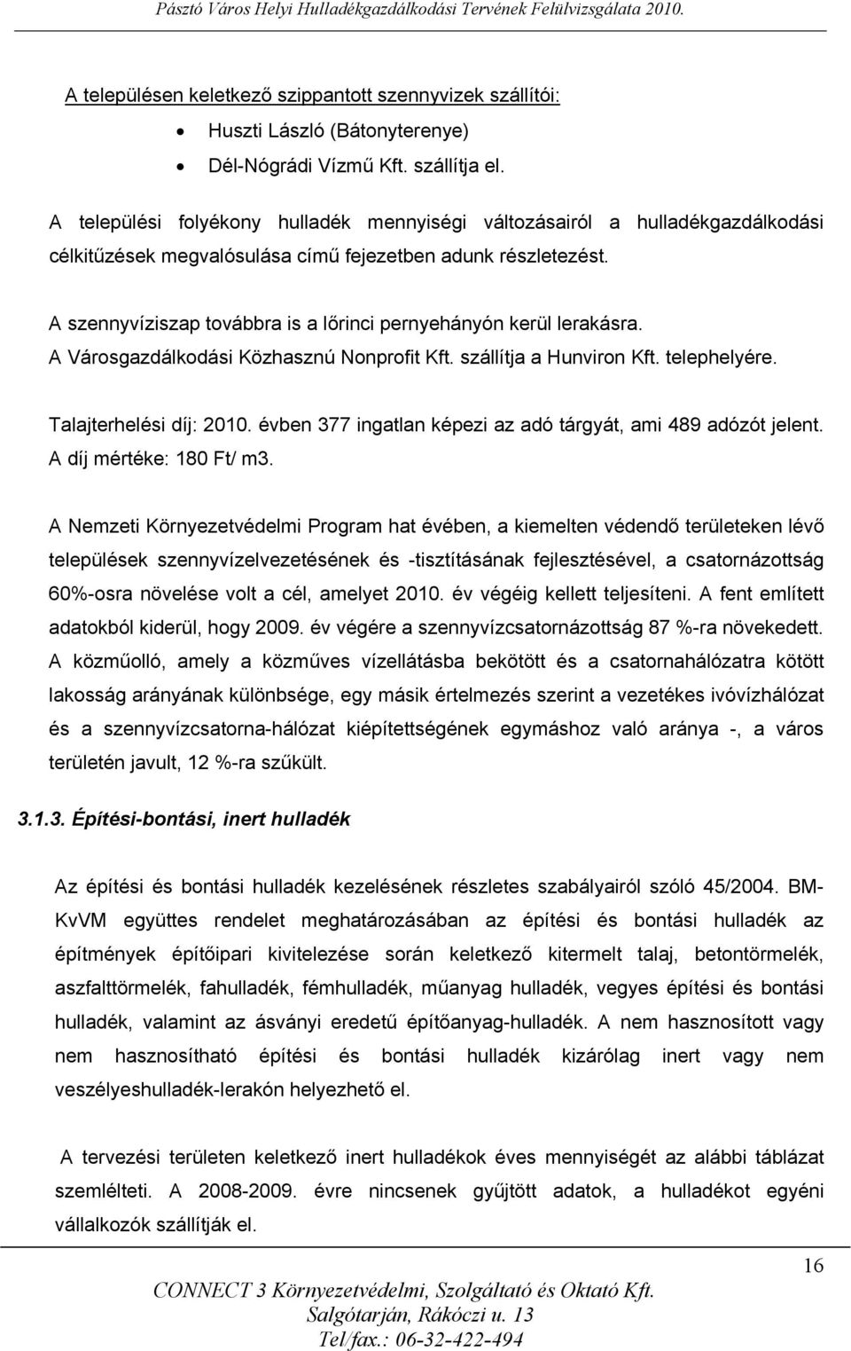 A szennyvíziszap továbbra is a lőrinci pernyehányón kerül lerakásra. A Városgazdálkodási Közhasznú Nonprofit Kft. szállítja a Hunviron Kft. telephelyére. Talajterhelési díj: 2010.