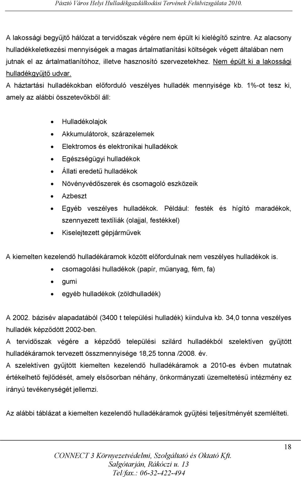 Nem épült ki a lakossági hulladékgyűjtő udvar. A háztartási hulladékokban előforduló veszélyes hulladék mennyisége kb.