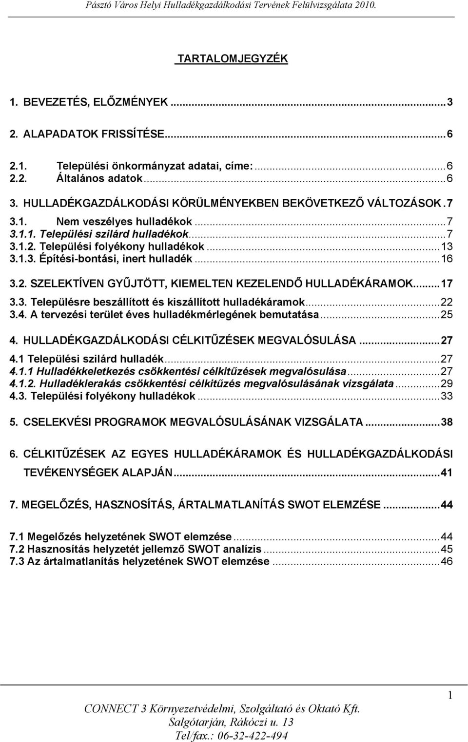 ..16 3.2. SZELEKTÍVEN GYŰJTÖTT, KIEMELTEN KEZELENDŐ HULLADÉKÁRAMOK...17 3.3. Településre beszállított és kiszállított hulladékáramok...22 3.4. A tervezési terület éves hulladékmérlegének bemutatása.