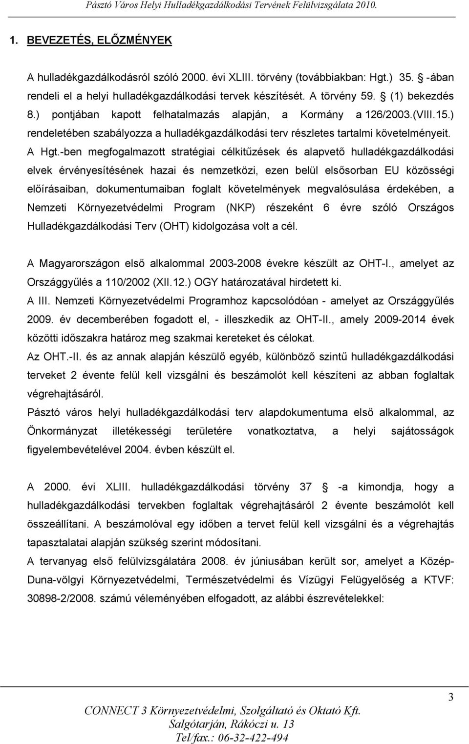 -ben megfogalmazott stratégiai célkitűzések és alapvető hulladékgazdálkodási elvek érvényesítésének hazai és nemzetközi, ezen belül elsősorban EU közösségi előírásaiban, dokumentumaiban foglalt