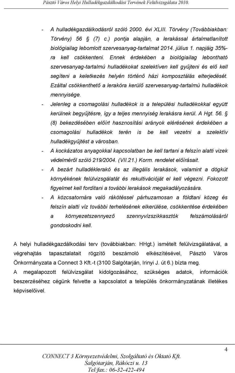 Ennek érdekében a biológiailag lebontható szervesanyag-tartalmú hulladékokat szelektíven kell gyűjteni és elő kell segíteni a keletkezés helyén történő házi komposztálás elterjedését.