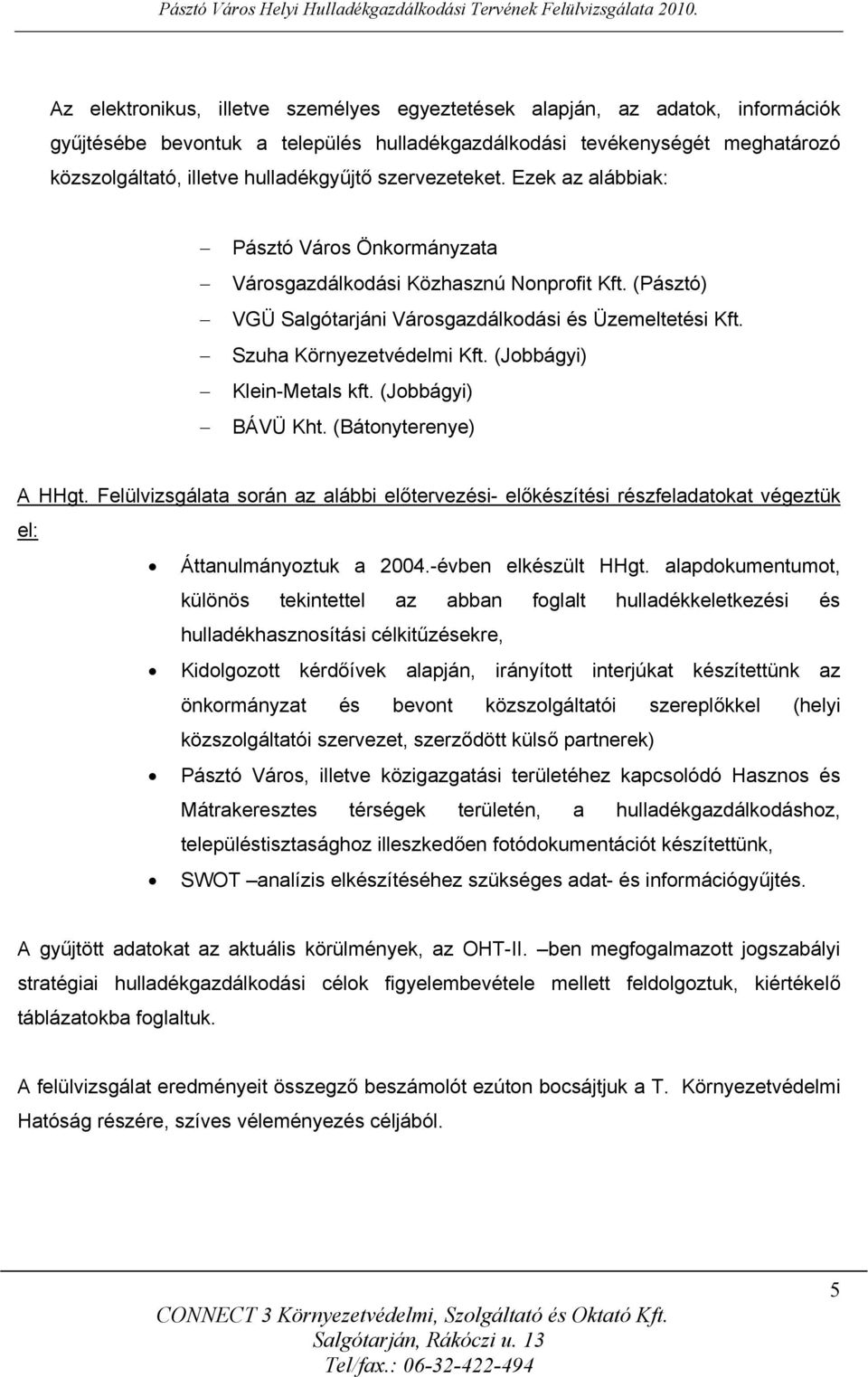 (Jobbágyi) Klein-Metals kft. (Jobbágyi) BÁVÜ Kht. (Bátonyterenye) A HHgt. Felülvizsgálata során az alábbi előtervezési- előkészítési részfeladatokat végeztük el: Áttanulmányoztuk a 2004.