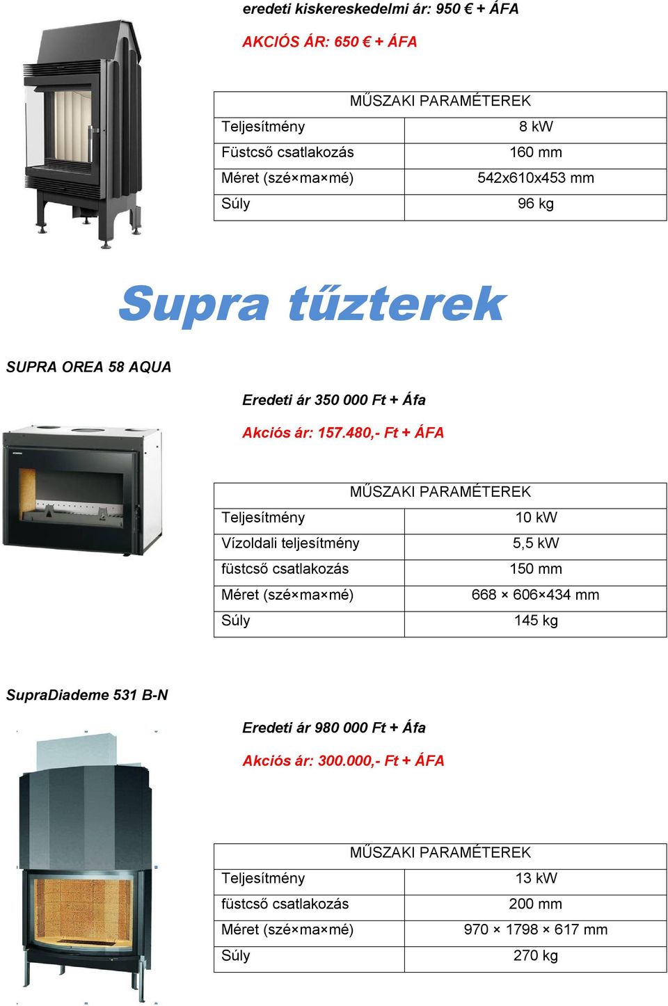 480,- Ft + ÁFA 10 kw Vízoldali teljesítmény 5,5 kw 150 mm 668 606 434 mm 145 kg