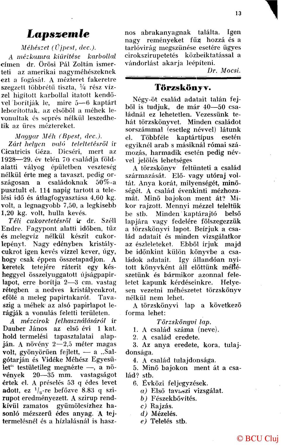 leszedhetik az üres méztereket. Magyar Méh (Bpest, dec). Zárt helyen való teleltetésrol ír Cicatricis Géza. Dicséri, mert az 1928 29.