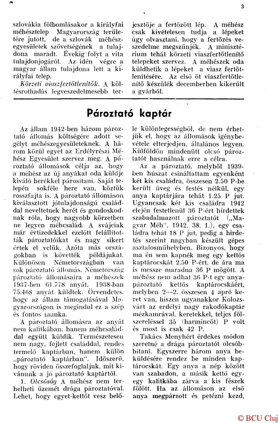 A méhész csak kivételesen tudja a lépeket úgy olvasztani, hogy a fertőzés veszedelme megszűnjék. A minisztérium tehát körzeti viaszfertőtlenítő telepeket szervez.