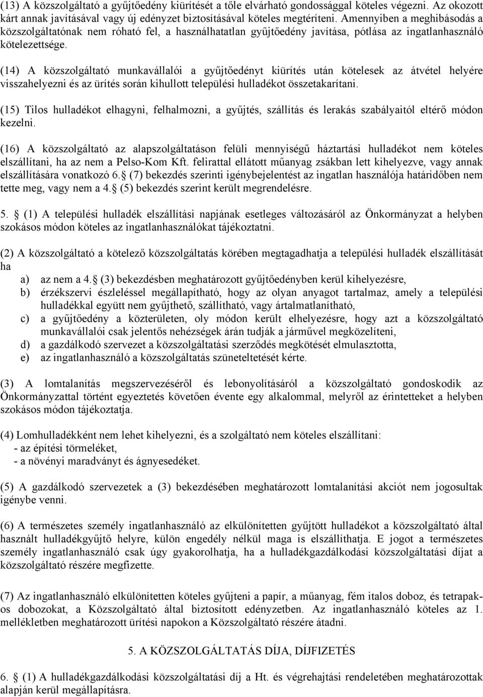 (14) A közszolgáltató munkavállalói a gyűjtőedényt kiürítés után kötelesek az átvétel helyére visszahelyezni és az ürítés során kihullott települési hulladékot összetakarítani.