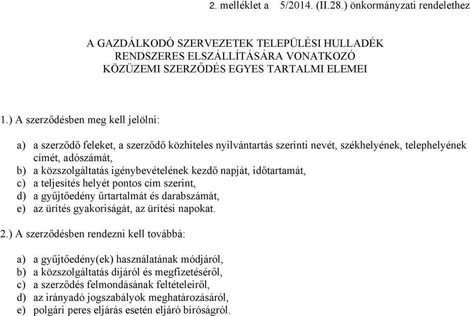 napját, időtartamát, c) a teljesítés helyét pontos cím szerint, d) a gyűjtőedény űrtartalmát és darabszámát, e) az ürítés gyakoriságát, az ürítési napokat. 2.