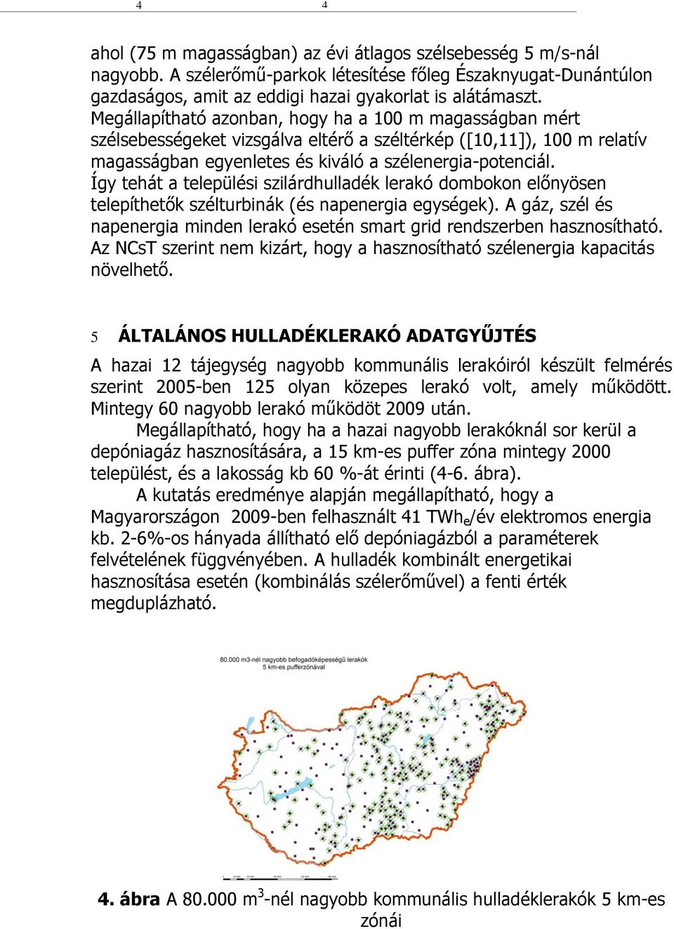 Így tehát a települési szilárdhulladék lerakó dombokon előnyösen telepíthetők szélturbinák (és napenergia egységek).