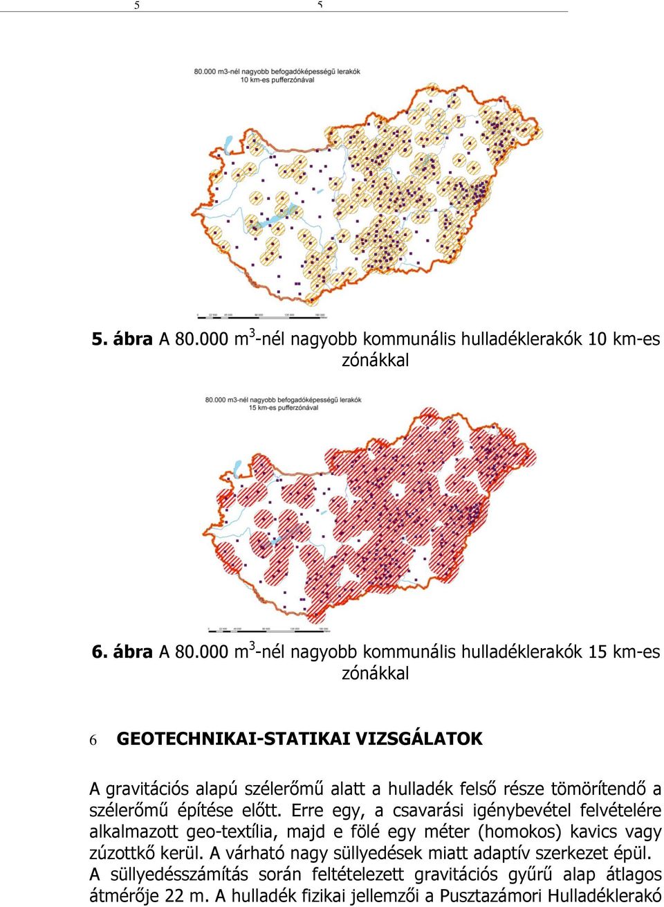 000 m 3 -nél nagyobb kommunális hulladéklerakók 15 km-es zónákkal 6 GEOTECHNIKAI-STATIKAI VIZSGÁLATOK A gravitációs alapú szélerőmű alatt a hulladék felső